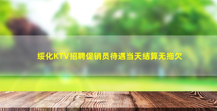 绥化KTV招聘促销员待遇当天结算无拖欠